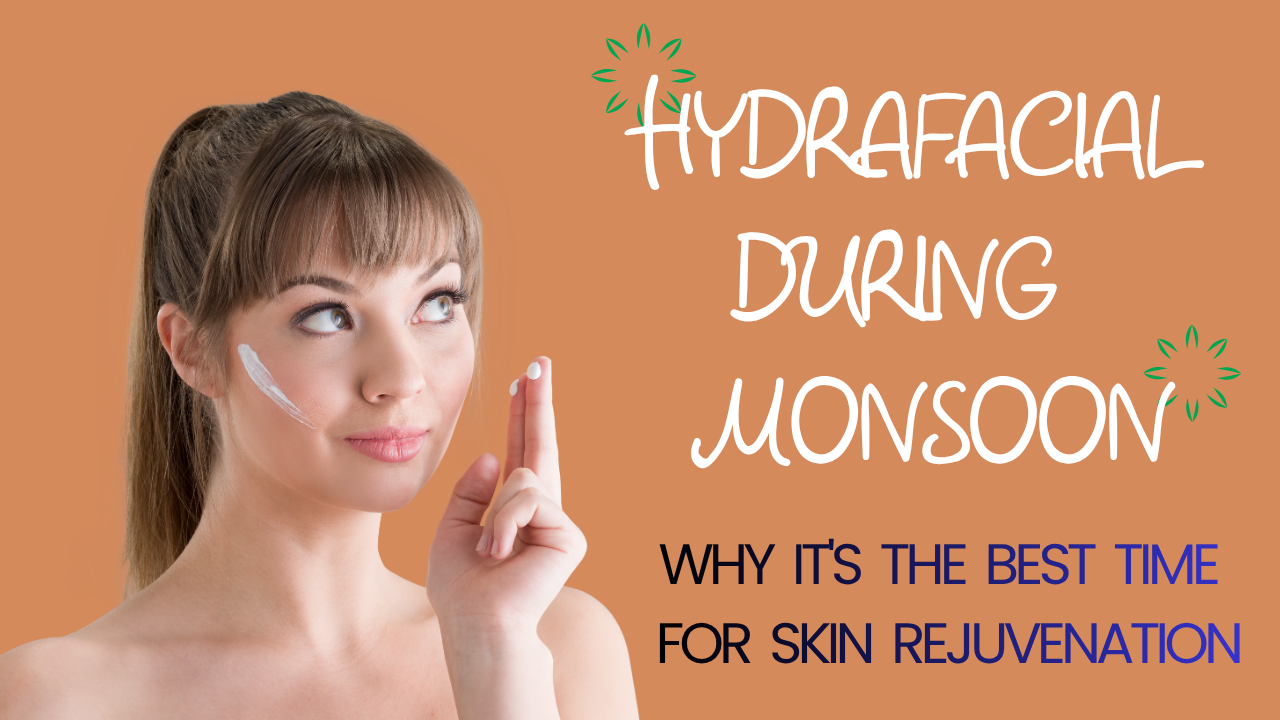HydraFacial During Monsoon: Best Skin Rejuvenation Treatment | Navi Mumbai