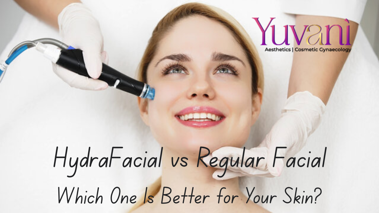 HydraFacial vs Regular Facial: Which One Is Better for Your Skin?