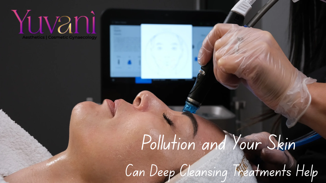 Pollution and Your Skin: Can Deep Cleansing Treatments Help?